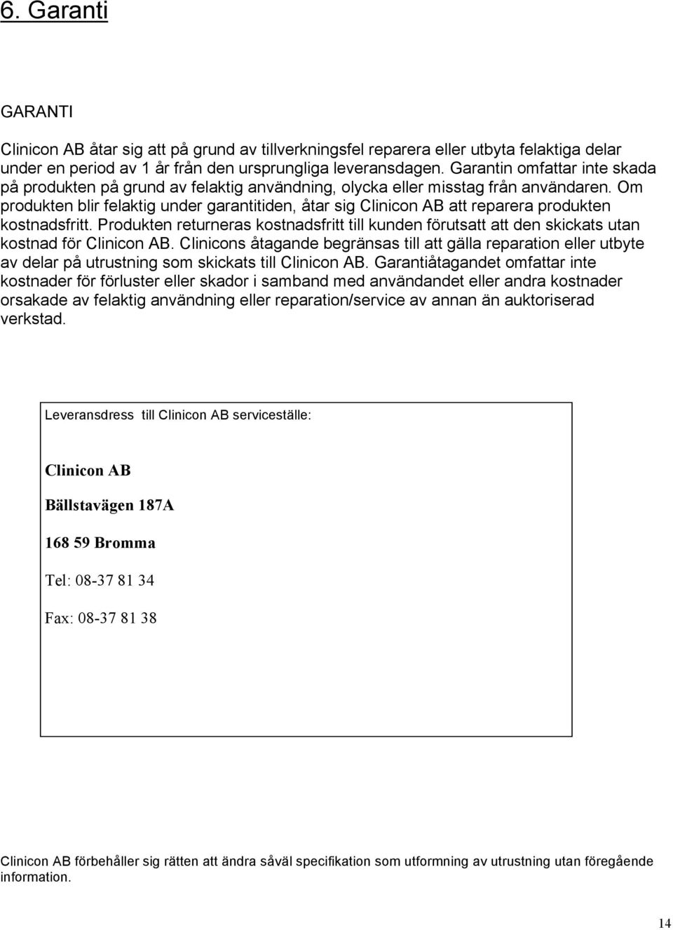 Om produkten blir felaktig under garantitiden, åtar sig Clinicon AB att reparera produkten kostnadsfritt.