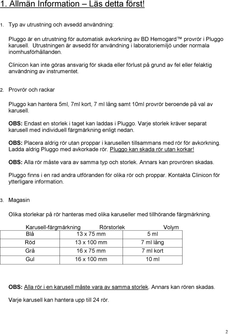 Clinicon kan inte göras ansvarig för skada eller förlust på grund av fel eller felaktig användning av instrumentet. 2.