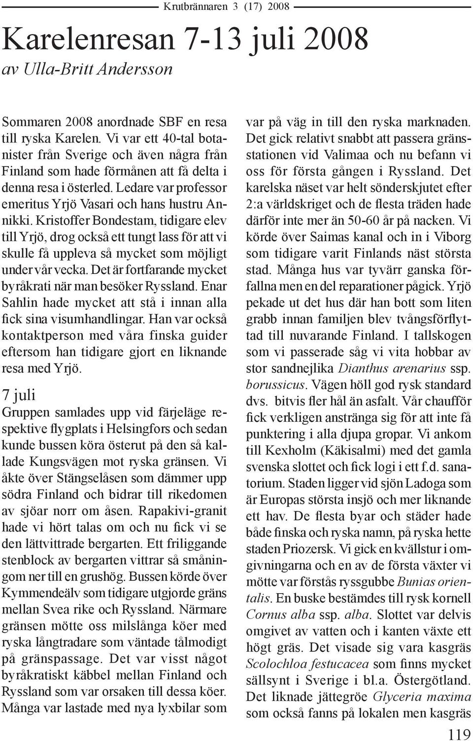 Kristoffer Bondestam, tidigare elev till Yrjö, drog också ett tungt lass för att vi skulle få uppleva så mycket som möjligt under vår vecka.