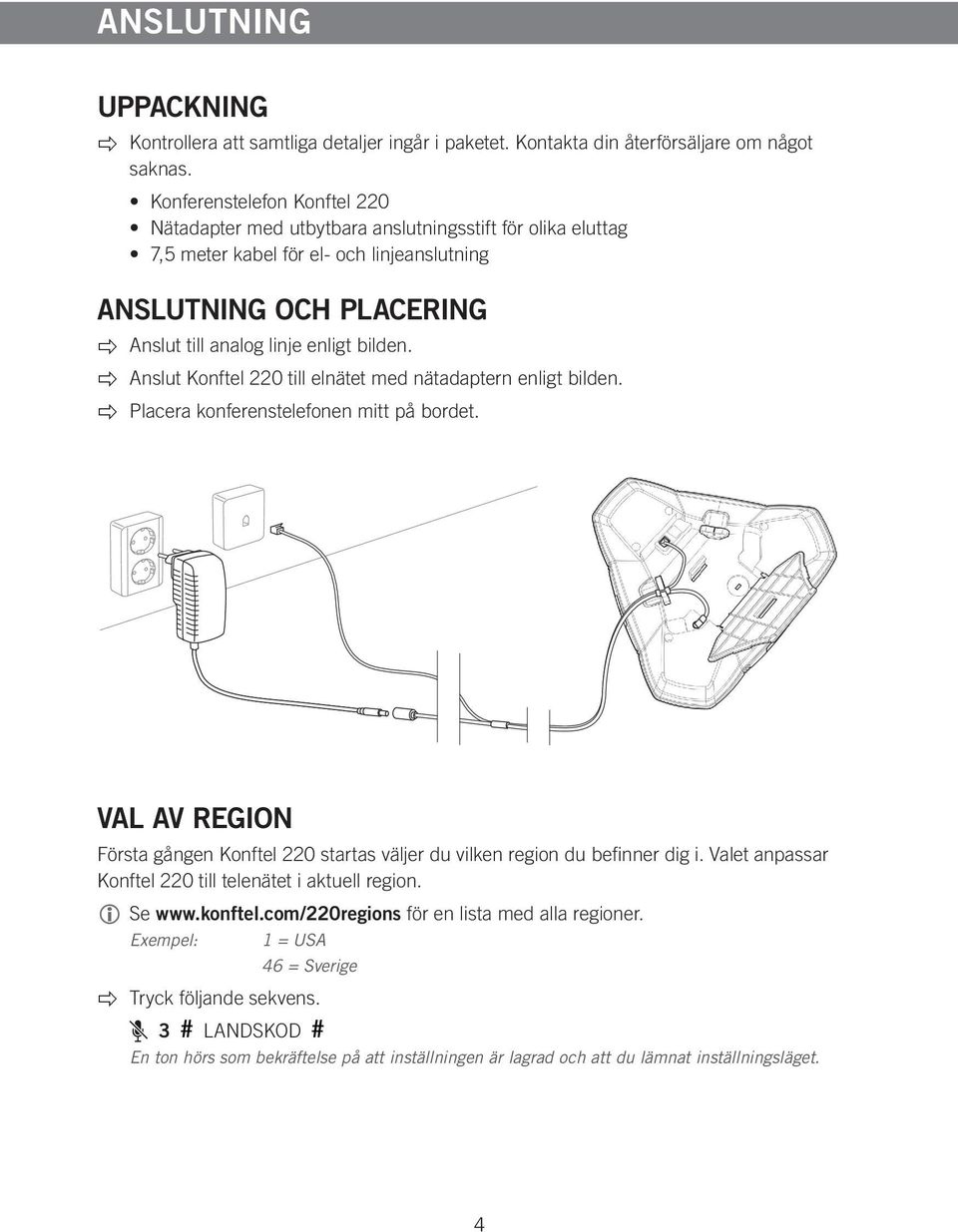 Anslut Konftel 220 till elnätet med nätadaptern enligt bilden. Placera konferenstelefonen mitt på bordet. VAL AV REGION Första gången Konftel 220 startas väljer du vilken region du befinner dig i.