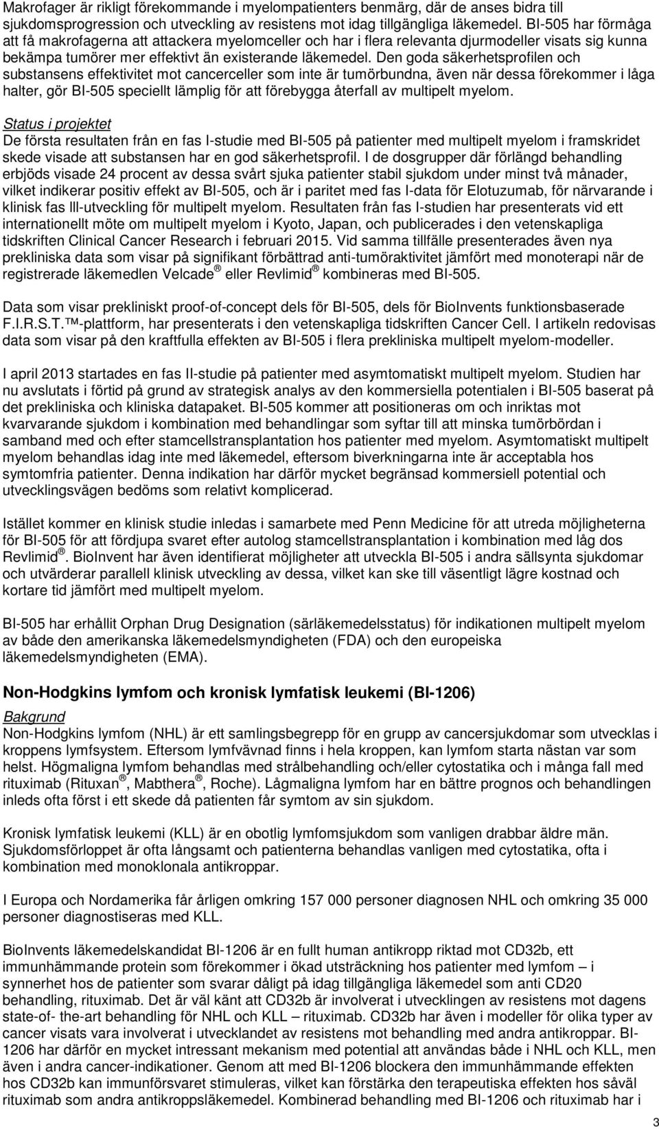 Den goda säkerhetsprofilen och substansens effektivitet mot cancerceller som inte är tumörbundna, även när dessa förekommer i låga halter, gör BI-505 speciellt lämplig för att förebygga återfall av