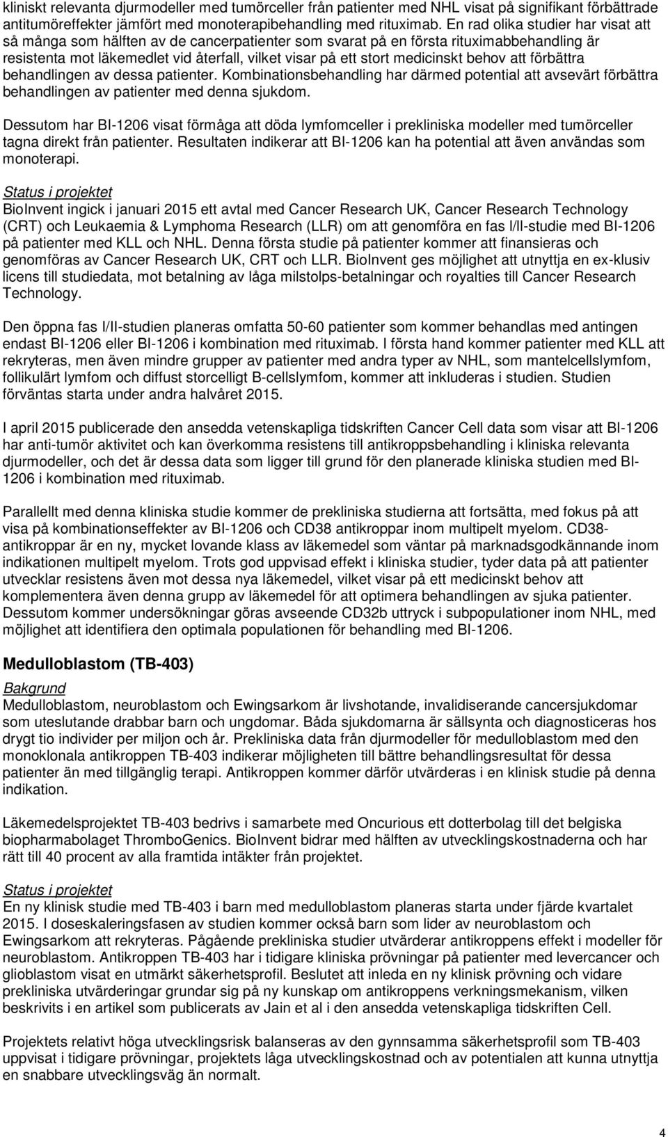 medicinskt behov att förbättra behandlingen av dessa patienter. Kombinationsbehandling har därmed potential att avsevärt förbättra behandlingen av patienter med denna sjukdom.