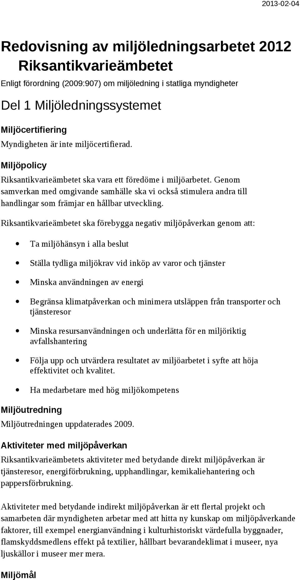 Genom samverkan med omgivande samhälle ska vi också stimulera andra till handlingar som främjar en hållbar utveckling.