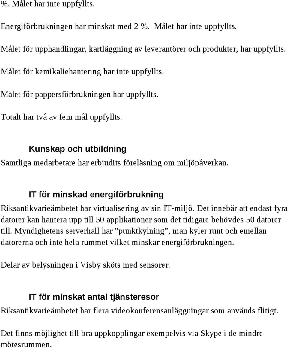 Kunskap och utbildning Samtliga medarbetare har erbjudits föreläsning om miljöpåverkan. IT för minskad energiförbrukning Riksantikvarieämbetet har virtualisering av sin IT-miljö.