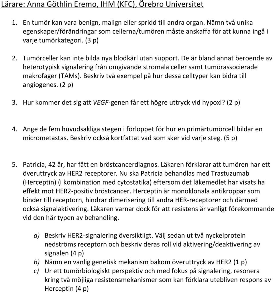 De är bland annat beroende av heterotypisk signalering från omgivande stromala celler samt tumörassocierade makrofager (TAMs). Beskriv två exempel på hur dessa celltyper kan bidra till angiogenes.