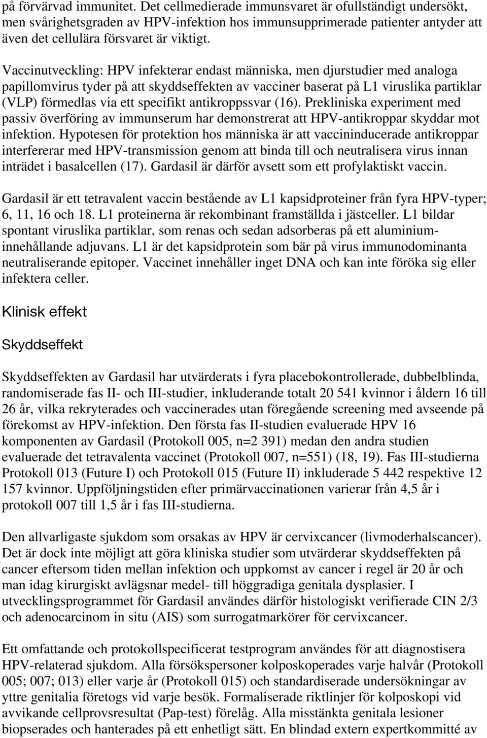 Vaccinutveckling: HPV infekterar endast människa, men djurstudier med analoga papillomvirus tyder på att skyddseffekten av vacciner baserat på L1 viruslika partiklar (VLP) förmedlas via ett specifikt