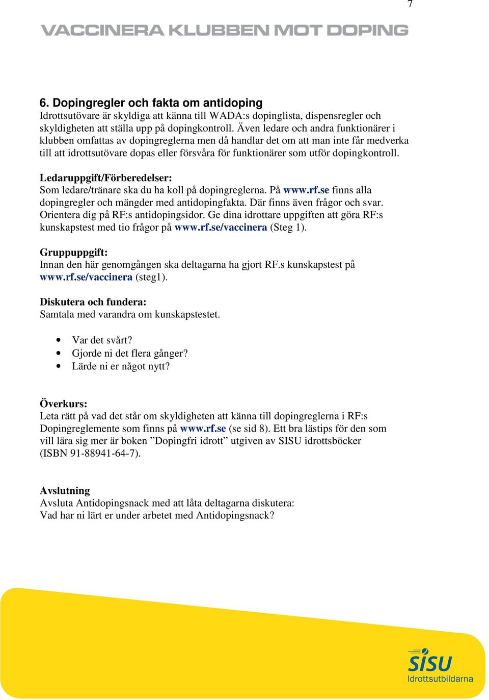 dopingkontroll. Som ledare/tränare ska du ha koll på dopingreglerna. På www.rf.se finns alla dopingregler och mängder med antidopingfakta. Där finns även frågor och svar.