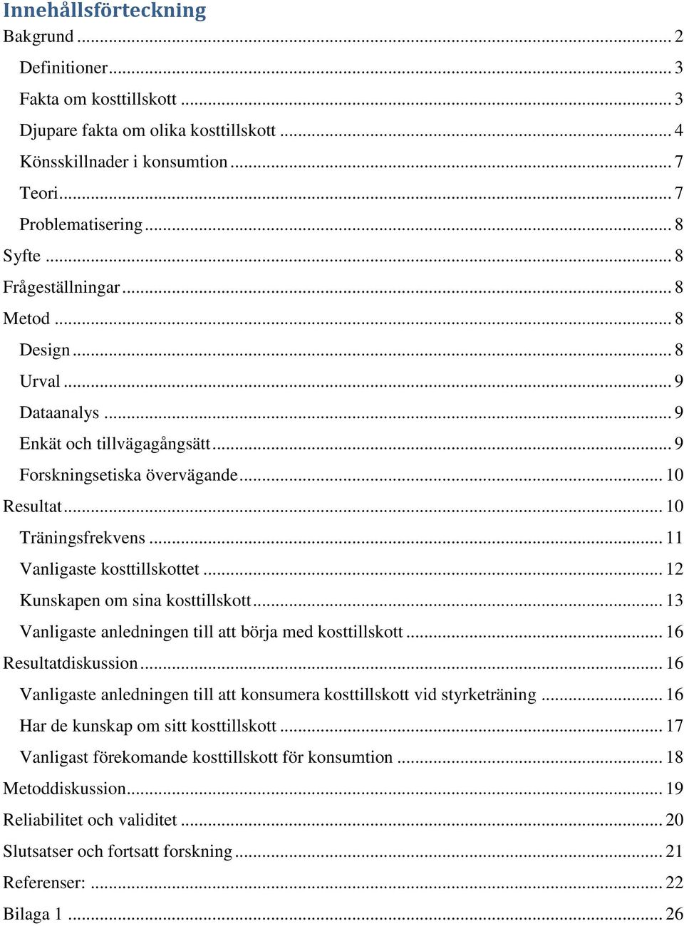 .. 11 Vanligaste kosttillskottet... 12 Kunskapen om sina kosttillskott... 13 Vanligaste anledningen till att börja med kosttillskott... 16 Resultatdiskussion.