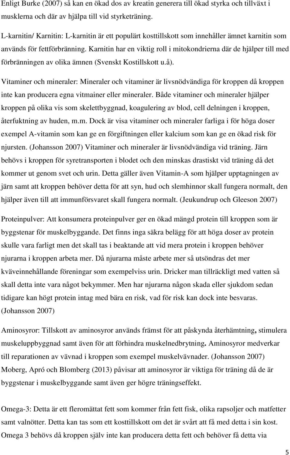 Karnitin har en viktig roll i mitokondrierna där de hjälper till med förbränningen av olika ämnen (Svenskt Kostillskott u.å).