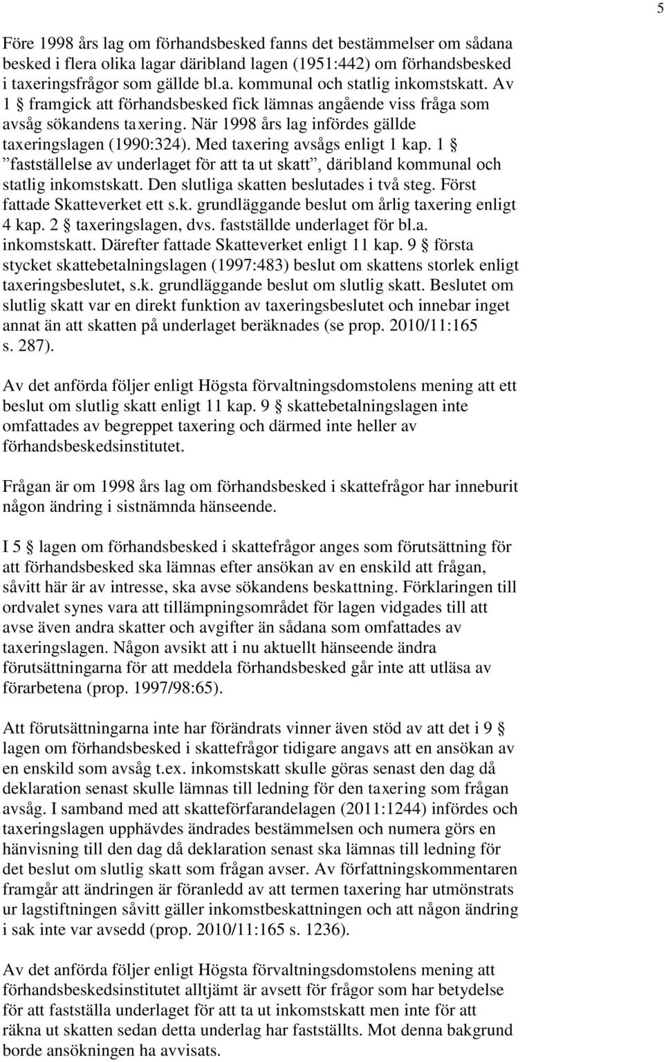 1 fastställelse av underlaget för att ta ut skatt, däribland kommunal och statlig inkomstskatt. Den slutliga skatten beslutades i två steg. Först fattade Skatteverket ett s.k. grundläggande beslut om årlig taxering enligt 4 kap.