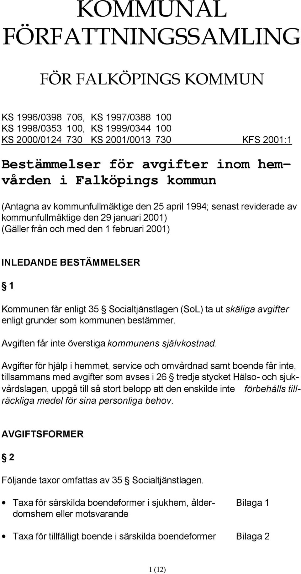 BESTÄMMELSER 1 Kommunen får enligt 35 Socialtjänstlagen (SoL) ta ut skäliga avgifter enligt grunder som kommunen bestämmer. Avgiften får inte överstiga kommunens självkostnad.