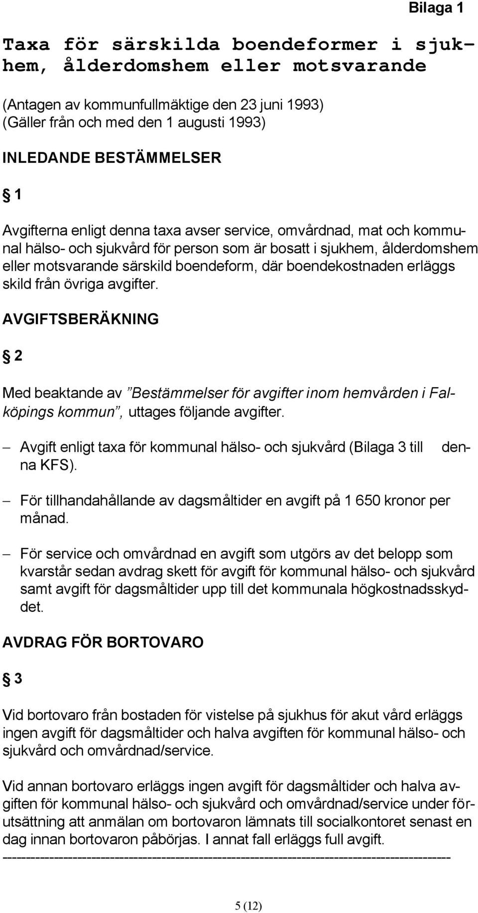 erläggs skild från övriga avgifter. AVGIFTSBERÄKNING 2 Med beaktande av Bestämmelser för avgifter inom hemvården i Falköpings kommun, uttages följande avgifter.