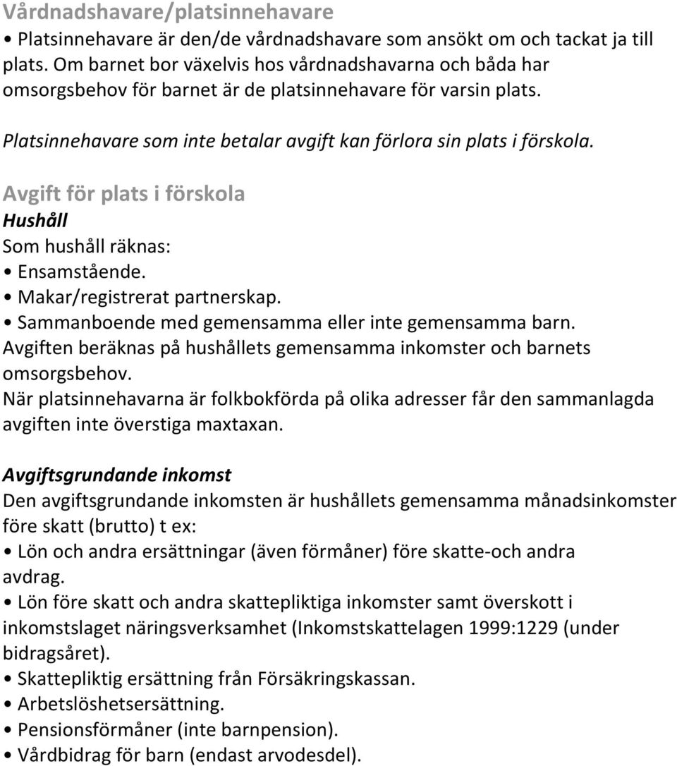 Bruttoinkomst Avgift för plats i förskola Hushåll Som hushåll räknas: Ensamstående. Makar/registrerat partnerskap. Sammanboende med gemensamma eller inte gemensamma barn.