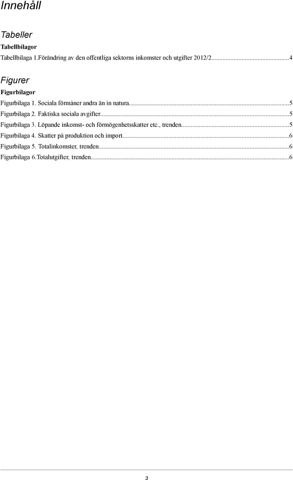 Sociala förmåner andra än in natura...5 Figurbilaga 2. Faktiska sociala avgifter...5 Figurbilaga 3.