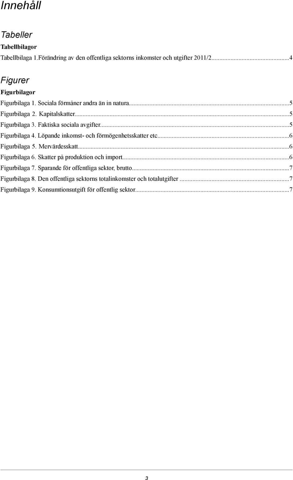 5 Figurbilaga 4. Löpande inkomst- och förmögenhetsskatter etc.6 Figurbilaga 5. Mervärdesskatt.6 Figurbilaga 6. Skatter på produktion och import.