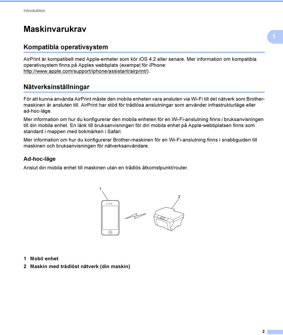 Nätverksinställningar För att kunna använda irprint måste den mobila enheten vara ansluten via Wi-Fi till det nätverk som Brothermaskinen är ansluten till.