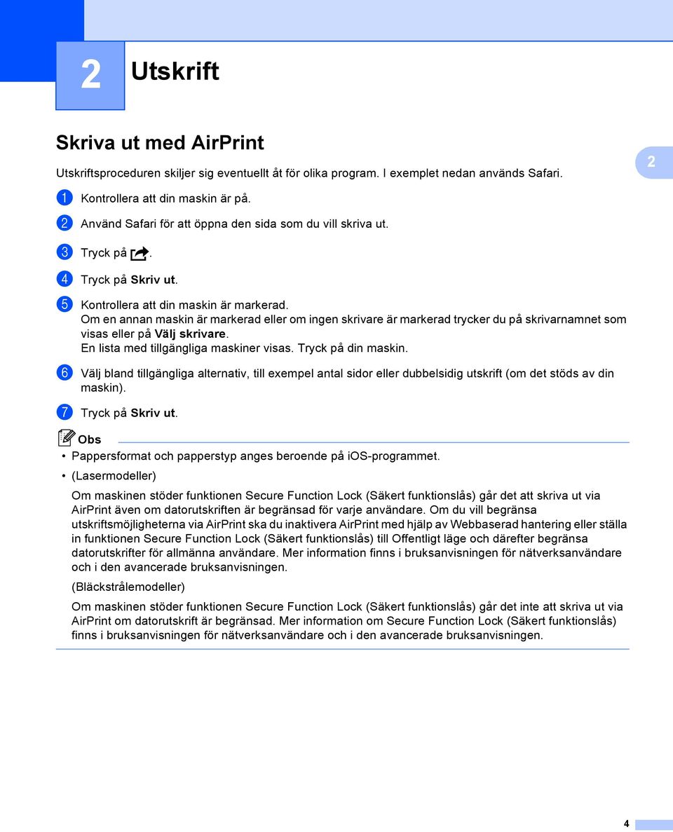 Om en annan maskin är markerad eller om ingen skrivare är markerad trycker du på skrivarnamnet som visas eller på Välj skrivare. En lista med tillgängliga maskiner visas. Tryck på din maskin.