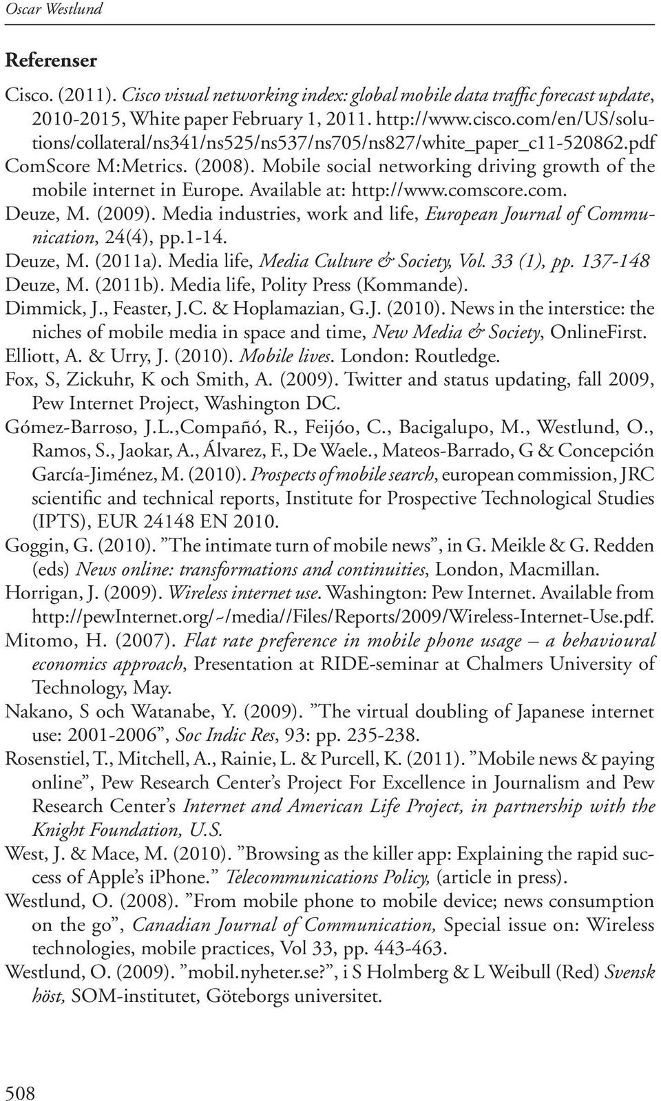 Available at: http://www.comscore.com. Deuze, M. (2009). Media industries, work and life, European Journal of Communication, 24(4), pp.1-14. Deuze, M. (2011a).