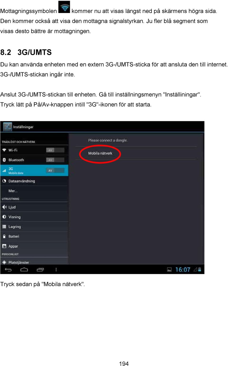 2 3G/UMTS Du kan använda enheten med en extern 3G-/UMTS-sticka för att ansluta den till internet.