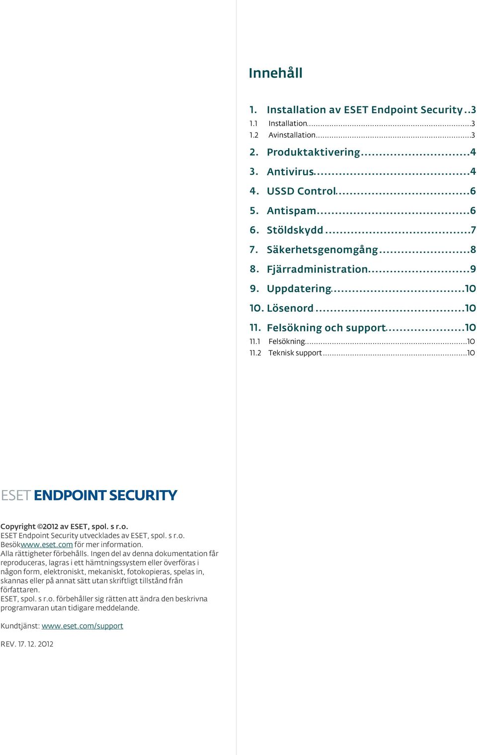 s r.o. Besökwww.eset.com för mer information. Alla rättigheter förbehålls.