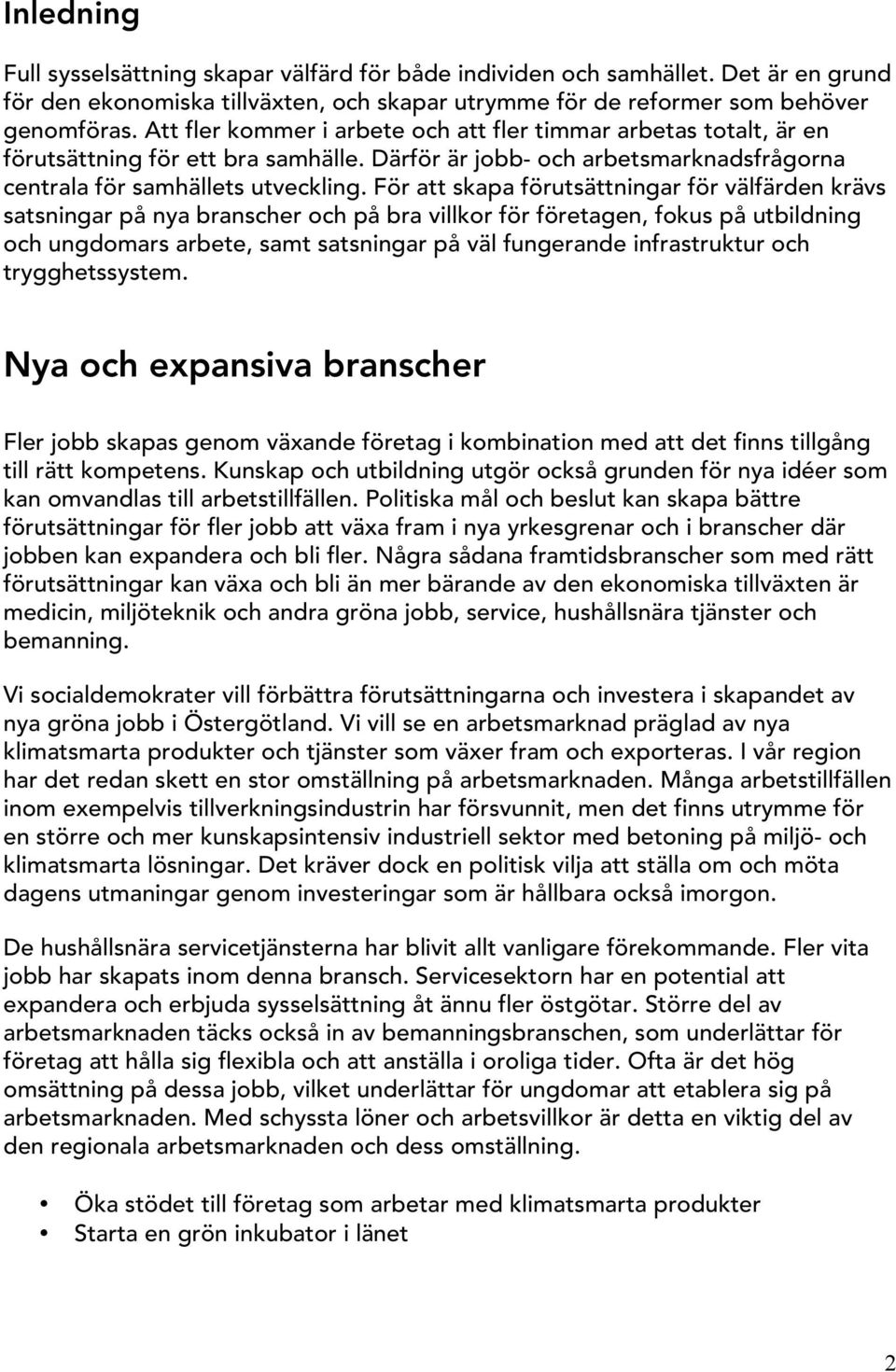 För att skapa förutsättningar för välfärden krävs satsningar på nya branscher och på bra villkor för företagen, fokus på utbildning och ungdomars arbete, samt satsningar på väl fungerande