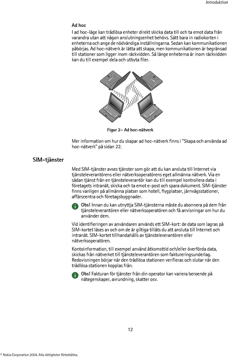 Ad hoc-nätverk är lätta att skapa, men kommunikationen är begränsad till stationer som ligger inom räckvidden. Så länge enheterna är inom räckvidden kan du till exempel dela och utbyta filer.