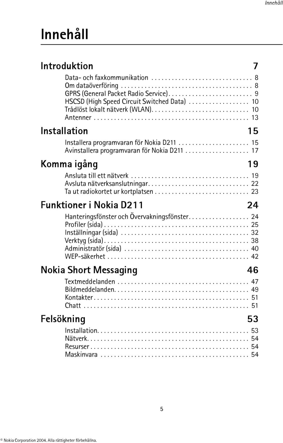 ............................................. 13 Installation 15 Installera programvaran för Nokia D211..................... 15 Avinstallera programvaran för Nokia D211.