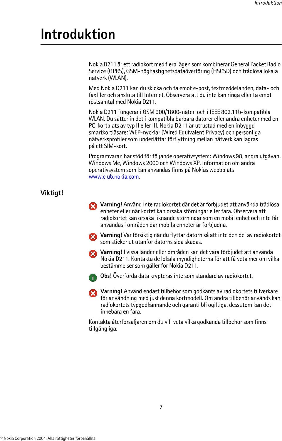 Nokia D211 fungerar i GSM 900/1800-näten och i IEEE 802.11b-kompatibla WLAN. Du sätter in det i kompatibla bärbara datorer eller andra enheter med en PC-kortplats av typ II eller III.