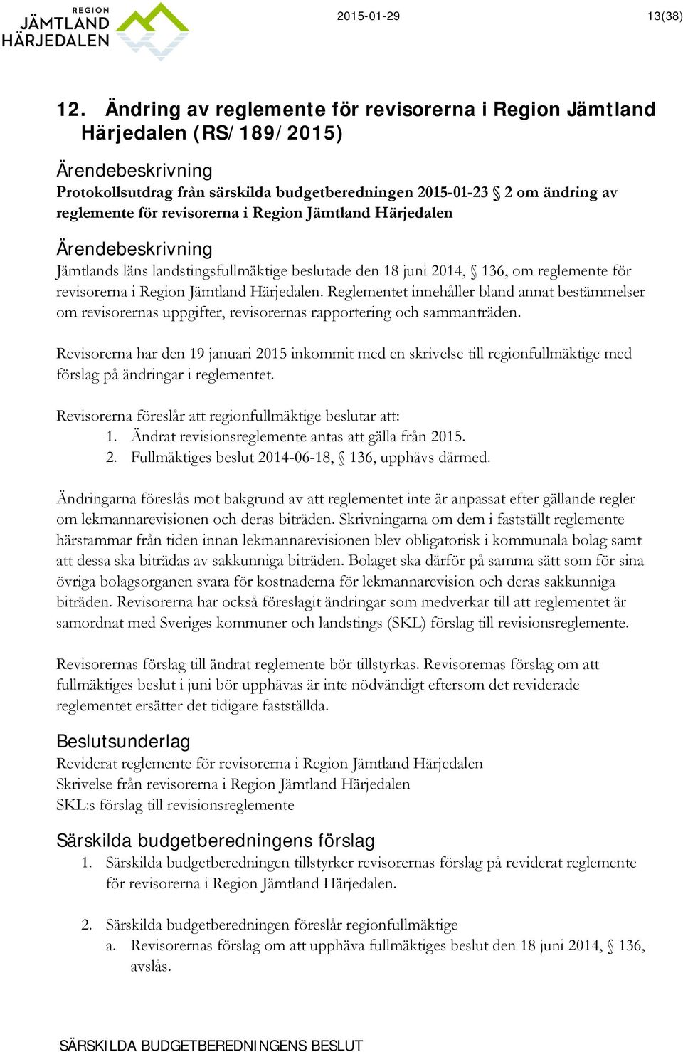Jämtland Härjedalen Jämtlands läns landstingsfullmäktige beslutade den 18 juni 2014, 136, om reglemente för revisorerna i Region Jämtland Härjedalen.