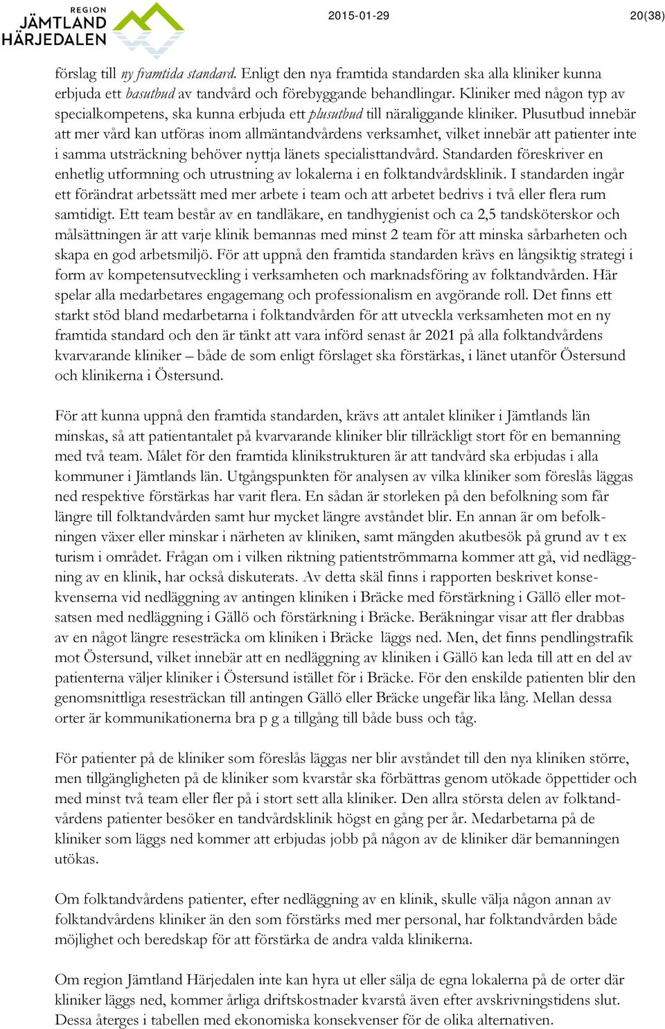 Plusutbud innebär att mer vård kan utföras inom allmäntandvårdens verksamhet, vilket innebär att patienter inte i samma utsträckning behöver nyttja länets specialisttandvård.