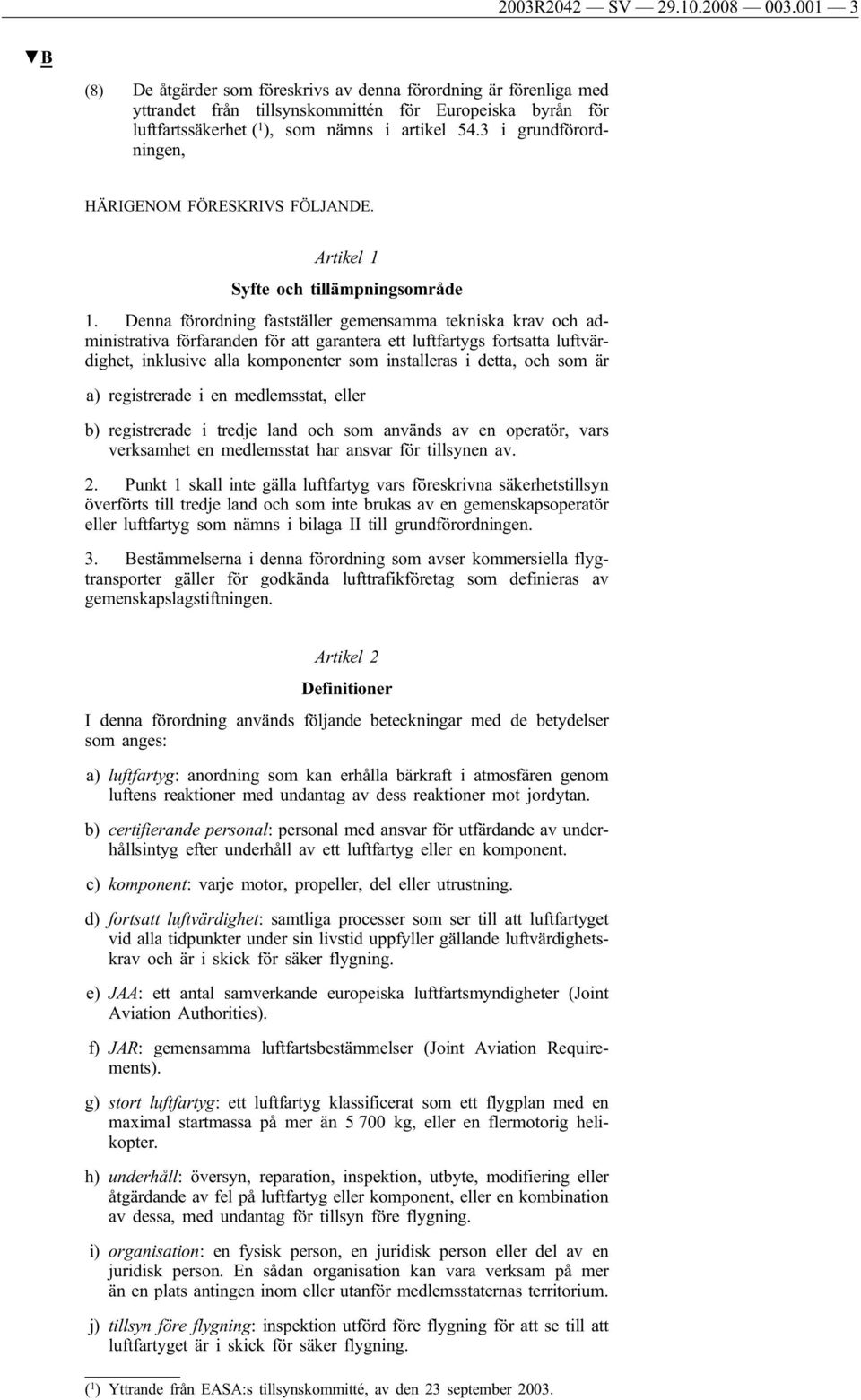 3 i grundförordningen, HÄRIGENOM FÖRESKRIVS FÖLJANDE. Artikel 1 Syfte och tillämpningsområde 1.