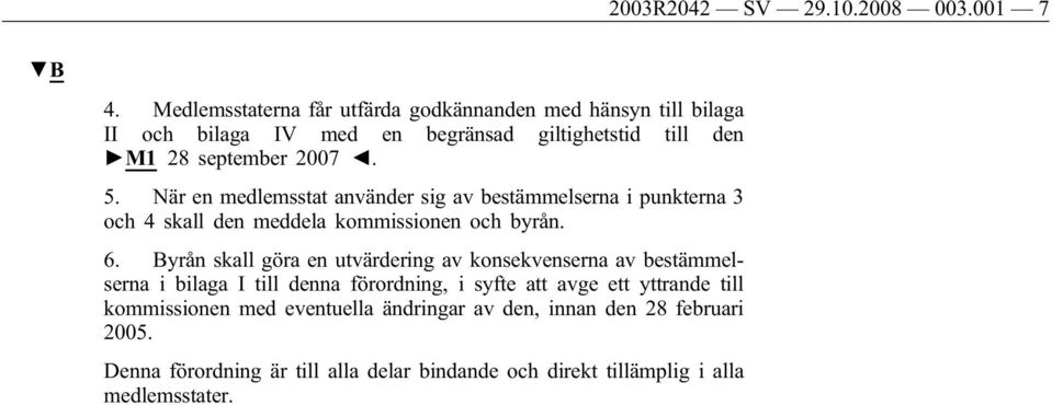 När en medlemsstat använder sig av bestämmelserna i punkterna 3 och 4 skall den meddela kommissionen och byrån. 6.