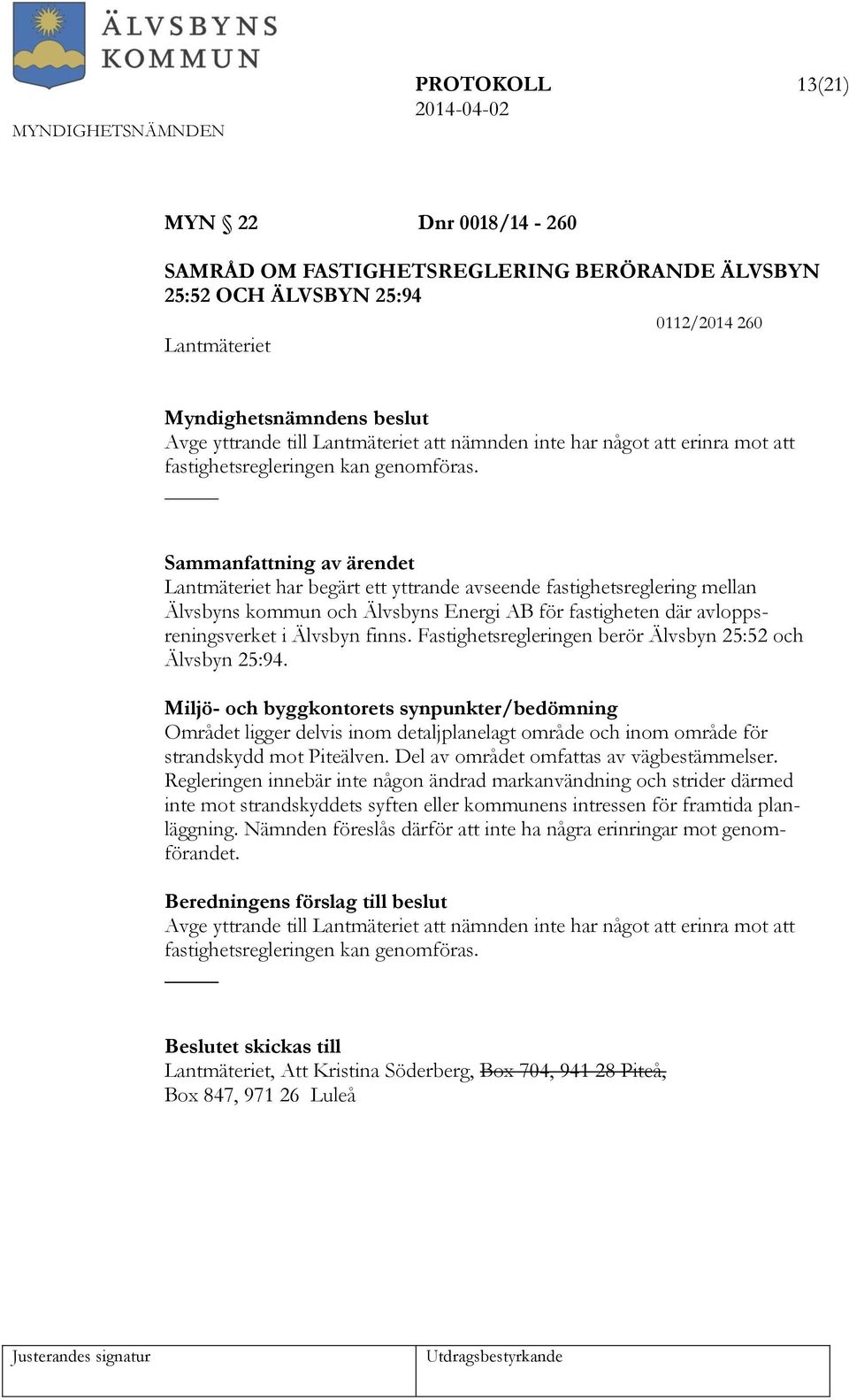 Sammanfattning av ärendet Lantmäteriet har begärt ett yttrande avseende fastighetsreglering mellan Älvsbyns kommun och Älvsbyns Energi AB för fastigheten där avloppsreningsverket i Älvsbyn finns.