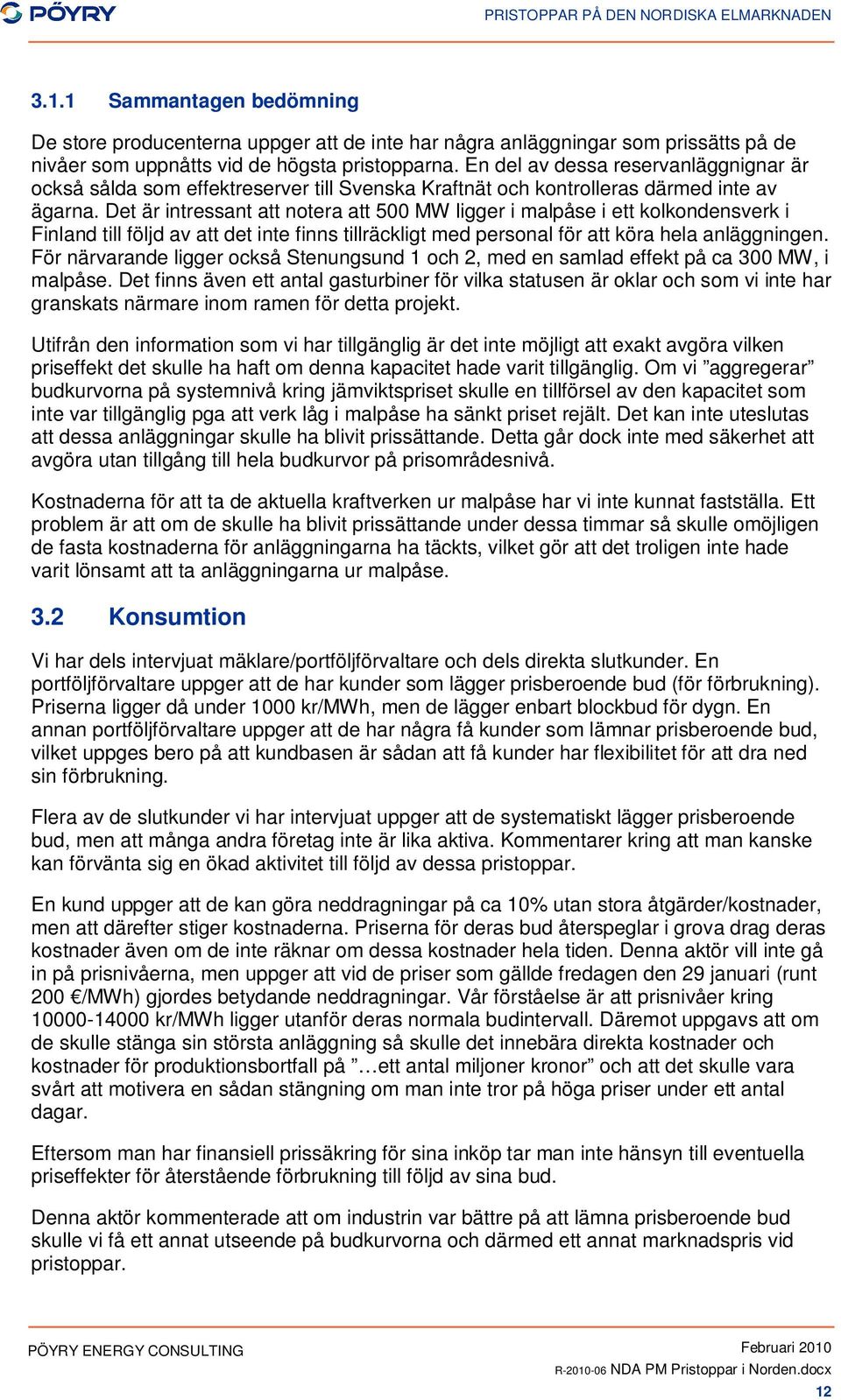 Det är intressant att notera att 500 MW ligger i malpåse i ett kolkondensverk i Finland till följd av att det inte finns tillräckligt med personal för att köra hela anläggningen.