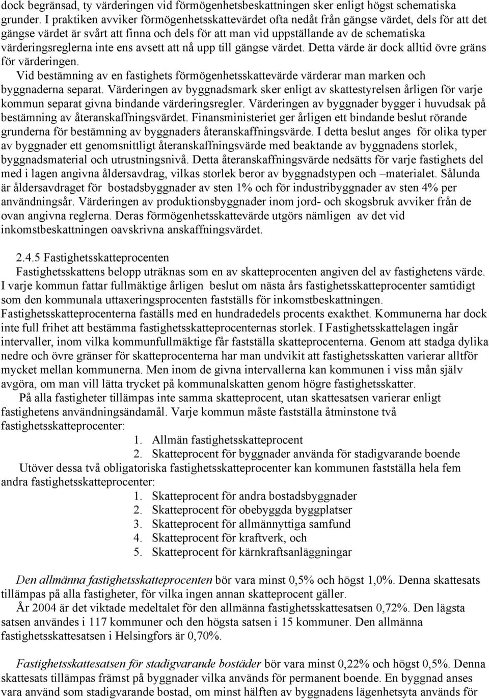 värderingsreglerna inte ens avsett att nå upp till gängse värdet. Detta värde är dock alltid övre gräns för värderingen.