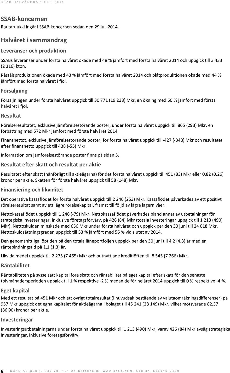 Råstålsproduktionen ökade med 43 % jämfört med första halvåret 2014 och plåtproduktionen ökade med 44 % jämfört med första halvåret i fjol.
