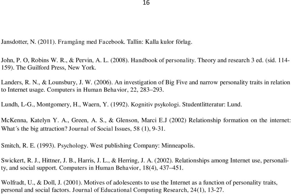 Computers in Human Behavior, 22, 283 293. Lundh, L-G., Montgomery, H., Waern, Y. (1992). Kognitiv psykologi. Studentlitteratur: Lund. McKenna, Katelyn Y. A., Green, A. S., & Glenson, Marci E.