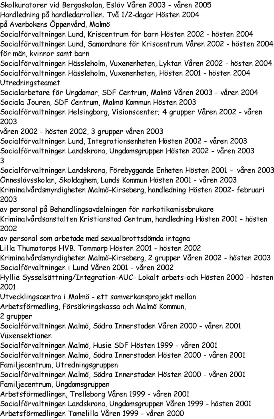 hösten 2004 för män, kvinnor samt barn Socialförvaltningen Hässleholm, Vuxenenheten, Lyktan Våren 2002 - hösten 2004 Socialförvaltningen Hässleholm, Vuxenenheten, Hösten 2001 - hösten 2004