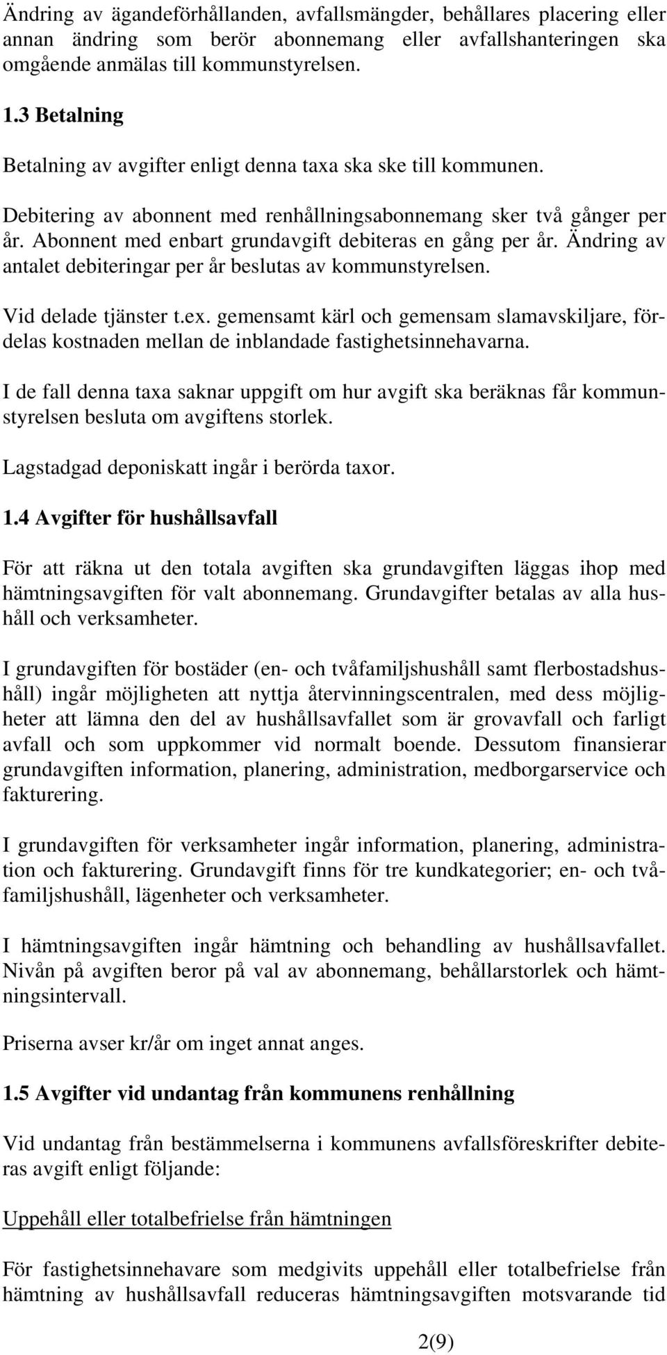 Abonnent med enbart grundavgift debiteras en gång per år. Ändring av antalet debiteringar per år beslutas av kommunstyrelsen. Vid delade tjänster t.ex.