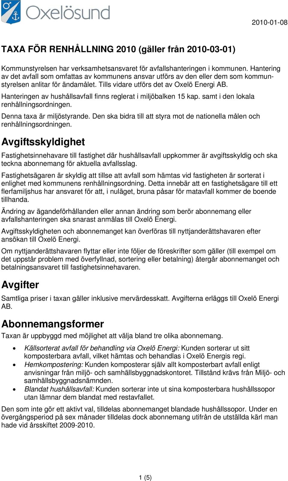 Hanteringen av hushållsavfall finns reglerat i miljöbalken 15 kap. samt i den lokala renhållningsordningen. Denna taxa är miljöstyrande.