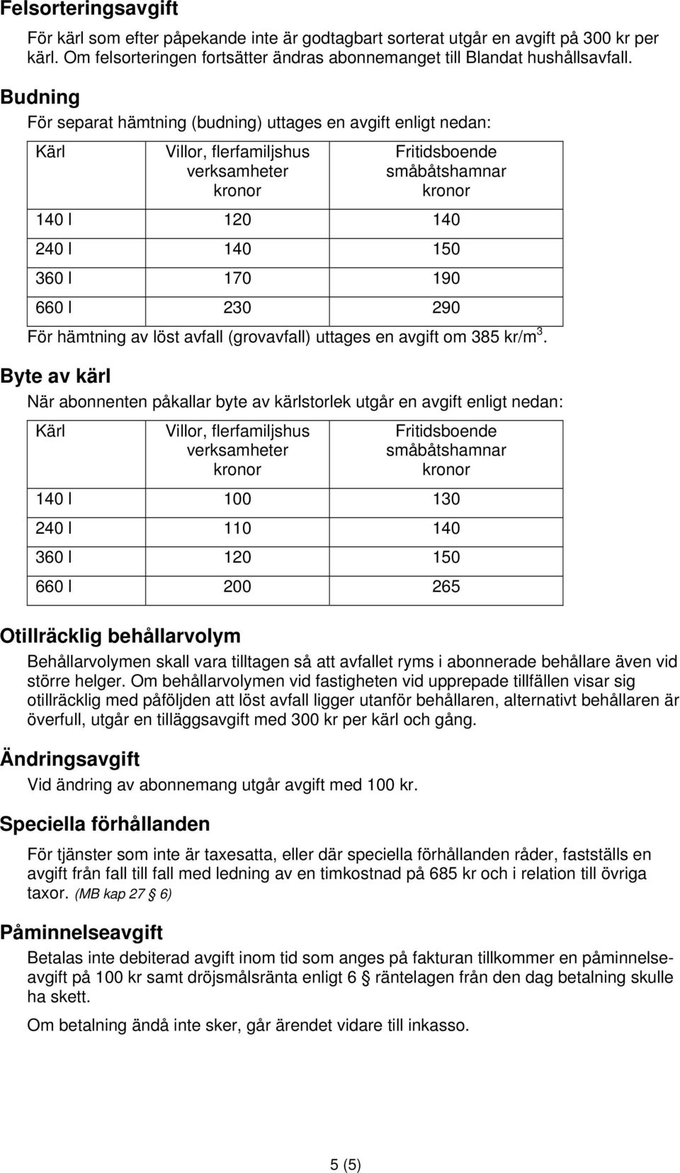 hämtning av löst avfall (grovavfall) uttages en avgift om 385 kr/m 3.