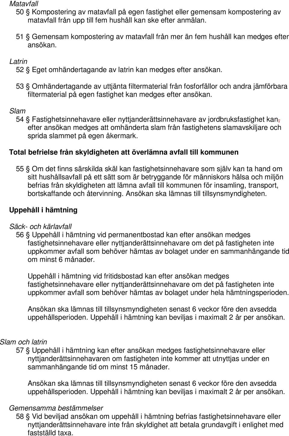 53 Omhändertagande av uttjänta filtermaterial från fosforfällor och andra jämförbara filtermaterial på egen fastighet kan medges efter ansökan.