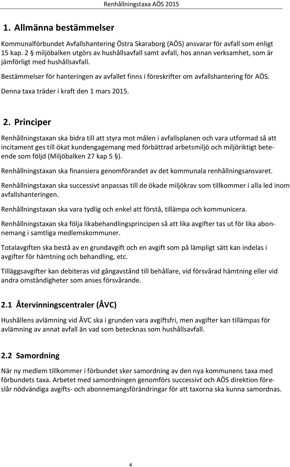 Bestämmelser för hanteringen av avfallet finns i föreskrifter om avfallshantering för AÖS. Denna taxa träder i kraft den 1 mars 20