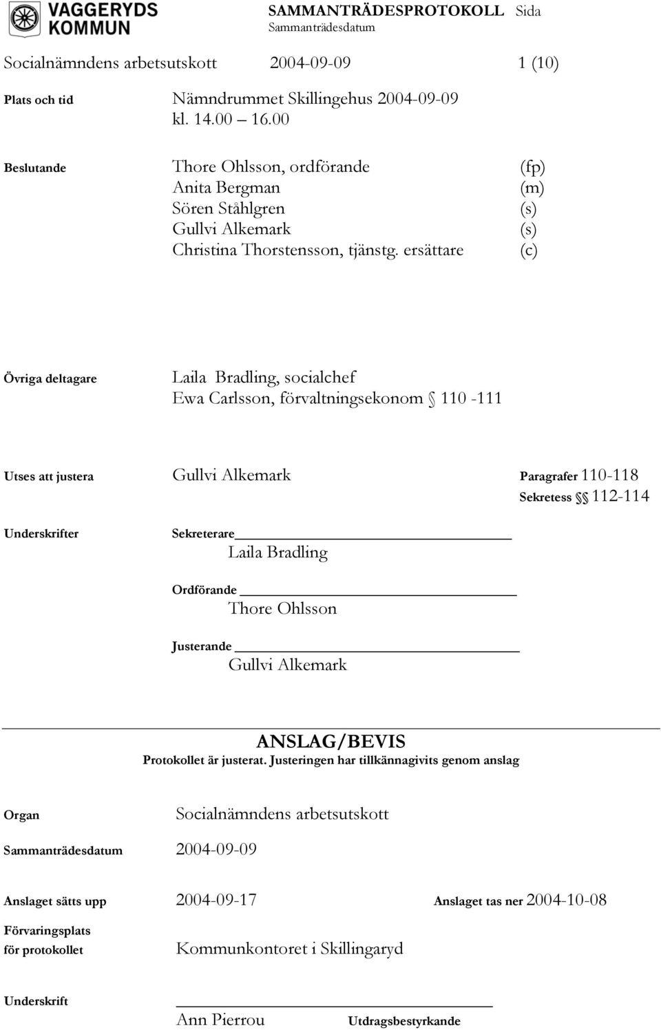 ersättare (c) Övriga deltagare Laila Bradling, socialchef Ewa Carlsson, förvaltningsekonom 110-111 Utses att justera Gullvi Alkemark Paragrafer 110-118 Sekretess 112-114 Underskrifter Sekreterare