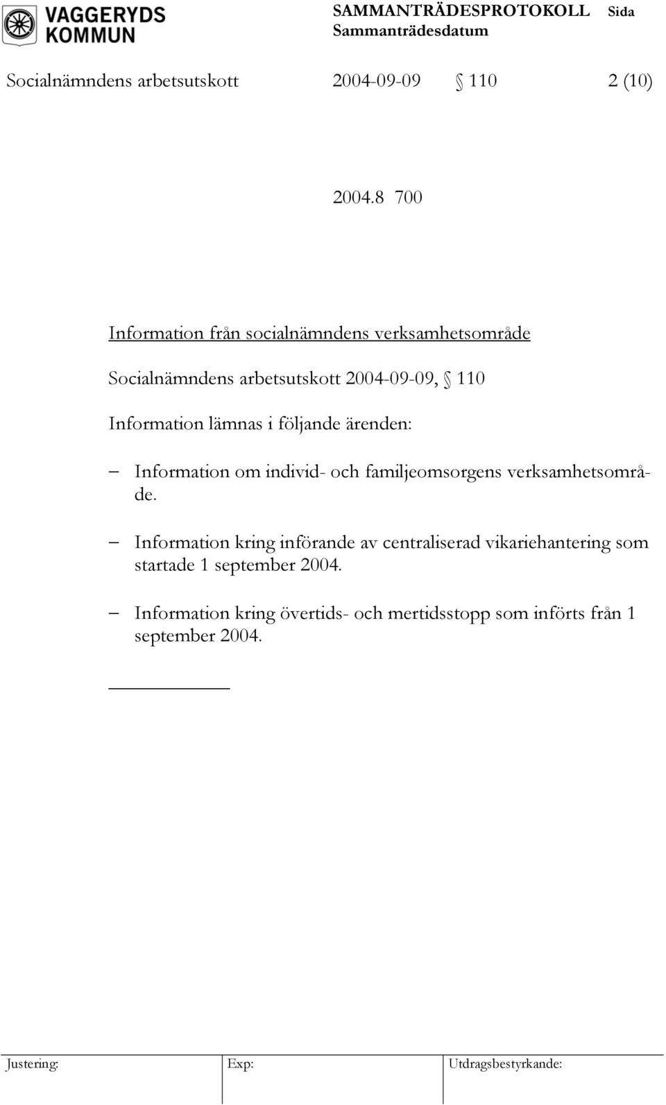 Information lämnas i följande ärenden: Information om individ- och familjeomsorgens verksamhetsområde.