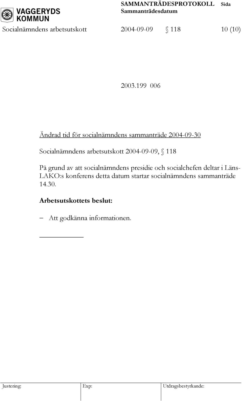 2004-09-09, 118 På grund av att socialnämndens presidie och socialchefen deltar i Läns-