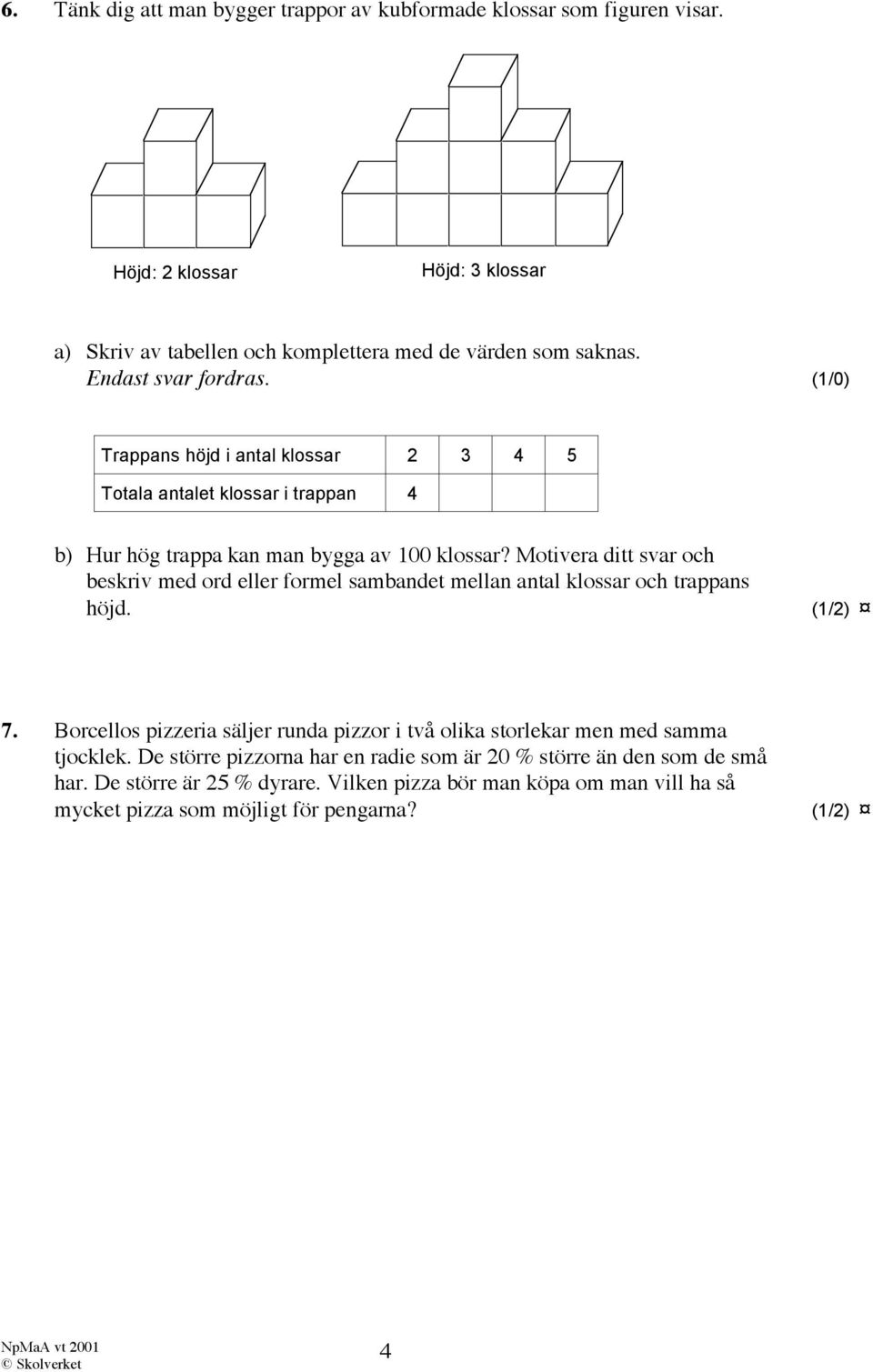 Motivera ditt svar och beskriv med ord eller formel sambandet mellan antal klossar och trappans höjd. (1/2) 7.