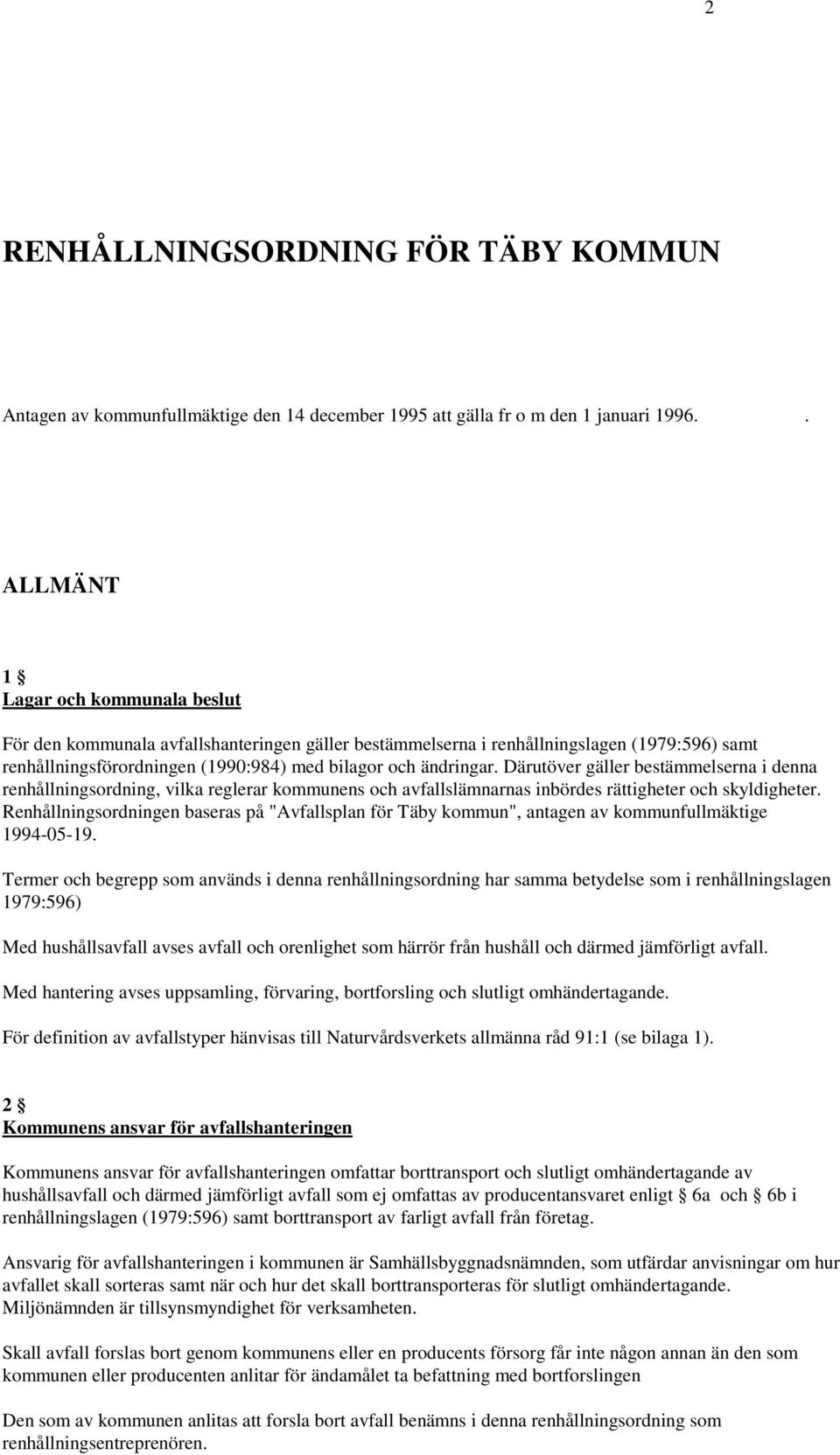 Därutöver gäller bestämmelserna i denna renhållningsordning, vilka reglerar kommunens och avfallslämnarnas inbördes rättigheter och skyldigheter.