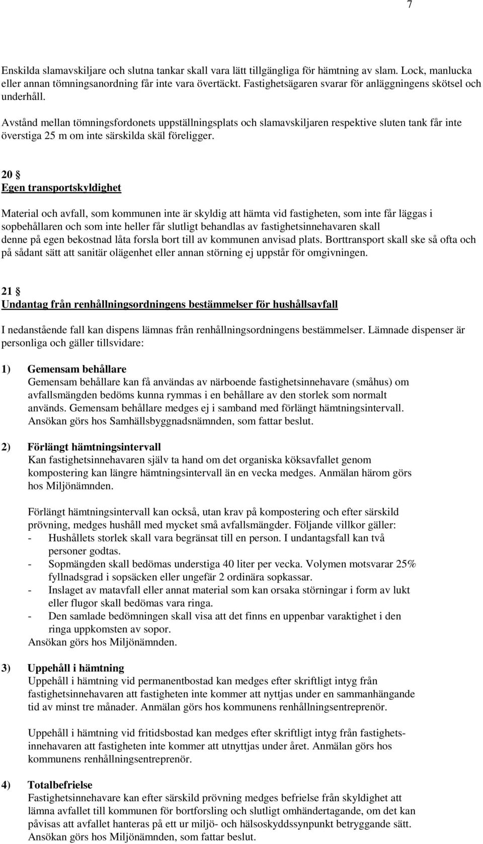 Avstånd mellan tömningsfordonets uppställningsplats och slamavskiljaren respektive sluten tank får inte överstiga 25 m om inte särskilda skäl föreligger.