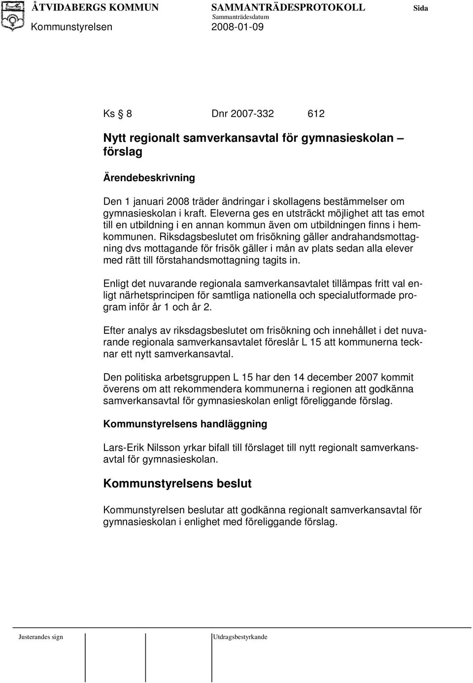 Riksdagsbeslutet om frisökning gäller andrahandsmottagning dvs mottagande för frisök gäller i mån av plats sedan alla elever med rätt till förstahandsmottagning tagits in.